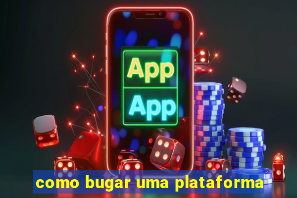 como bugar uma plataforma